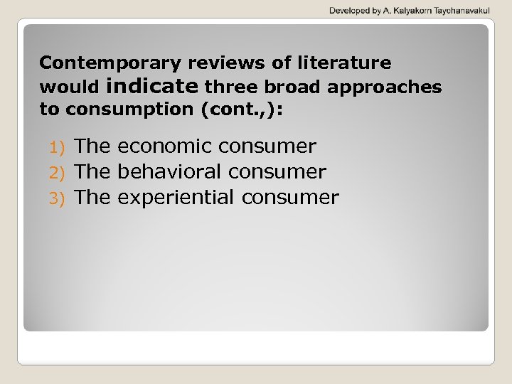 Contemporary reviews of literature would indicate three broad approaches to consumption (cont. , ):