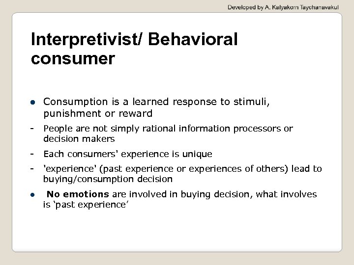 Interpretivist/ Behavioral consumer Consumption is a learned response to stimuli, punishment or reward -