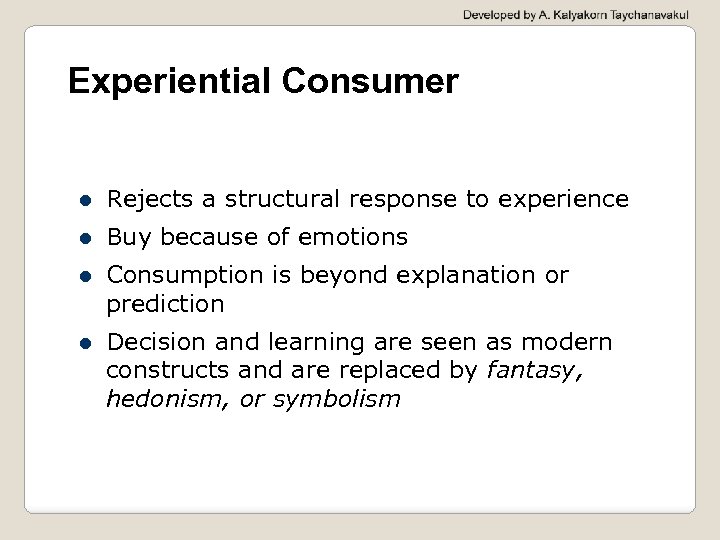 Experiential Consumer Rejects a structural response to experience Buy because of emotions Consumption is