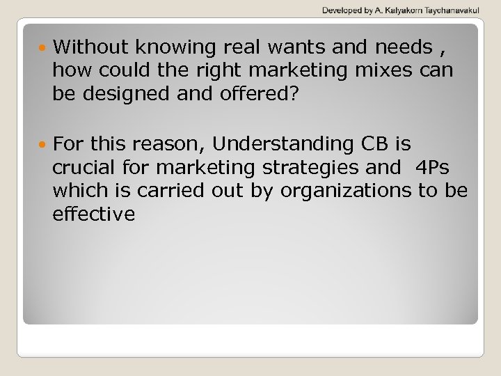  Without knowing real wants and needs , how could the right marketing mixes