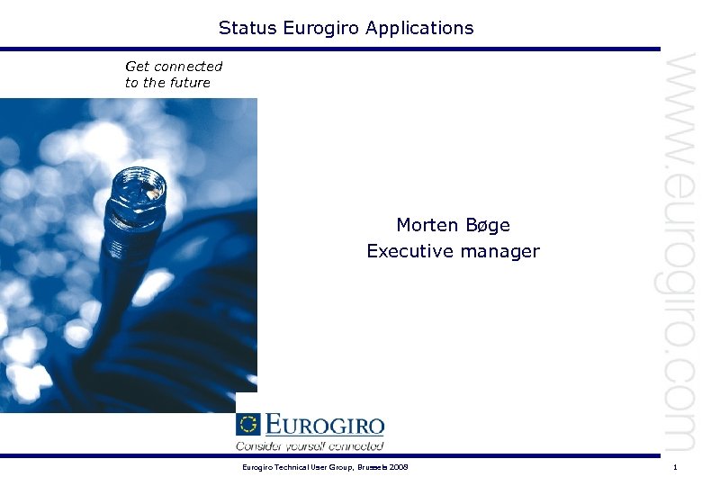 Status Eurogiro Applications Get connected to the future Morten Bøge Executive manager Eurogiro Technical