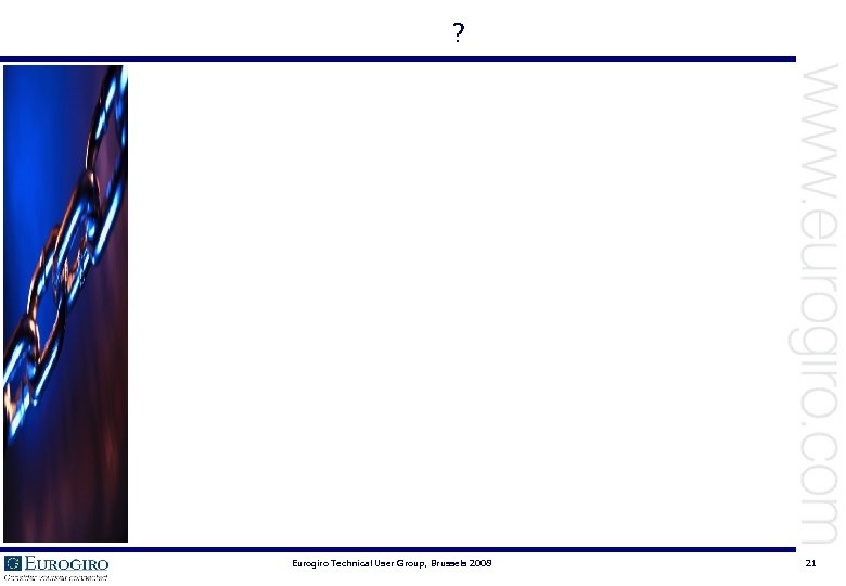 ? Eurogiro Technical User Group, Brussels 2008 21 