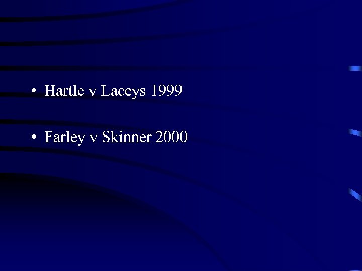  • Hartle v Laceys 1999 • Farley v Skinner 2000 