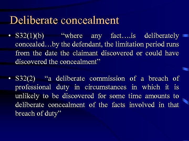 Deliberate concealment • S 32(1)(b) “where any fact…. is deliberately concealed…by the defendant, the