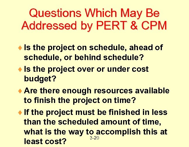 Questions Which May Be Addressed by PERT & CPM ¨ Is the project on