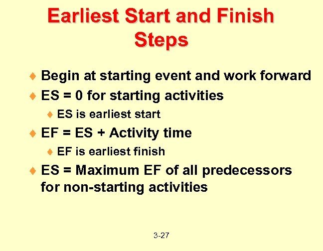 Earliest Start and Finish Steps ¨ Begin at starting event and work forward ¨