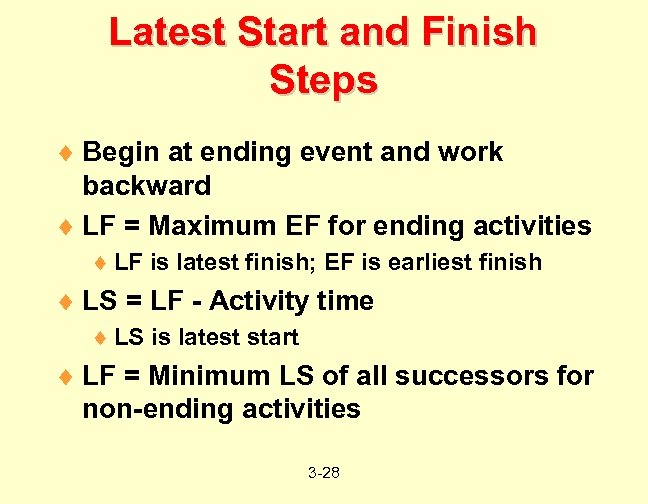 Latest Start and Finish Steps ¨ Begin at ending event and work backward ¨