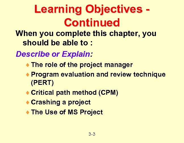 Learning Objectives Continued When you complete this chapter, you should be able to :