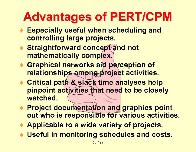 Advantages of PERT/CPM ¨ Especially useful when scheduling and controlling large projects. ¨ Straightforward