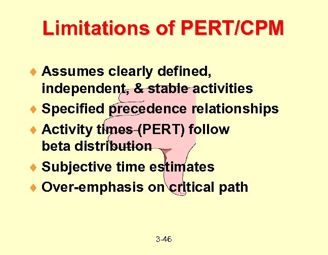 Limitations of PERT/CPM ¨ Assumes clearly defined, independent, & stable activities ¨ Specified precedence