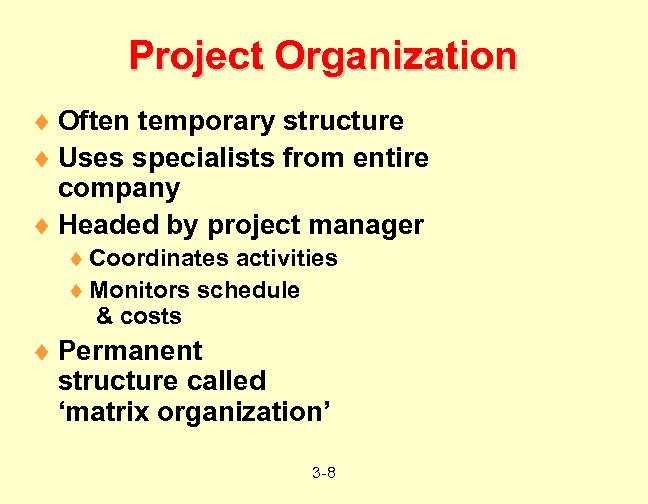 Project Organization ¨ Often temporary structure ¨ Uses specialists from entire company ¨ Headed