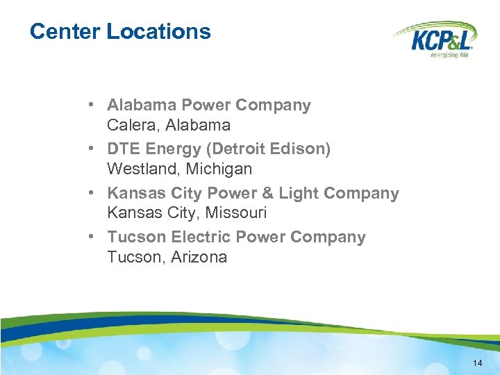 Center Locations • Alabama Power Company Calera, Alabama • DTE Energy (Detroit Edison) Westland,