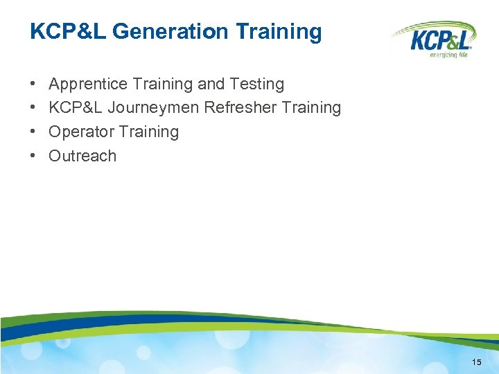 KCP&L Generation Training • • Apprentice Training and Testing KCP&L Journeymen Refresher Training Operator