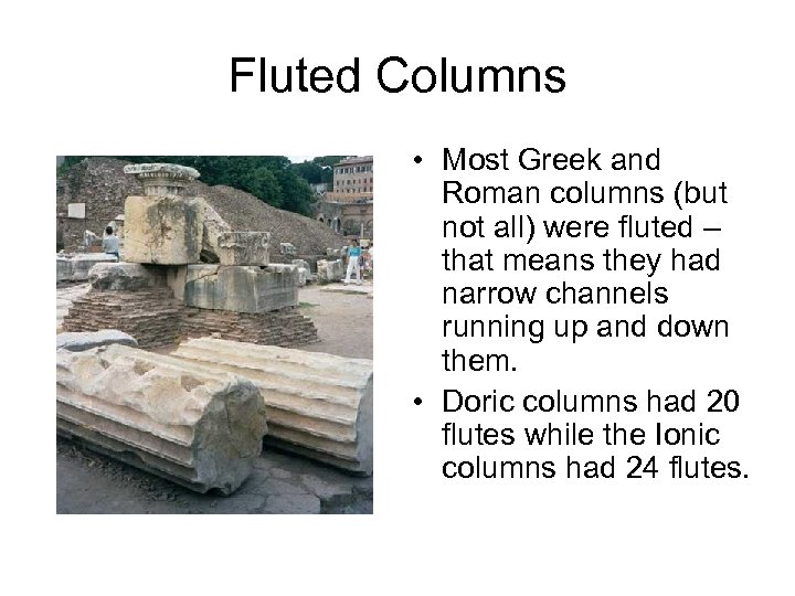 Fluted Columns • Most Greek and Roman columns (but not all) were fluted –