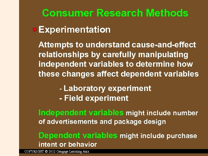 Consumer Research Methods Experimentation Attempts to understand cause-and-effect relationships by carefully manipulating independent variables