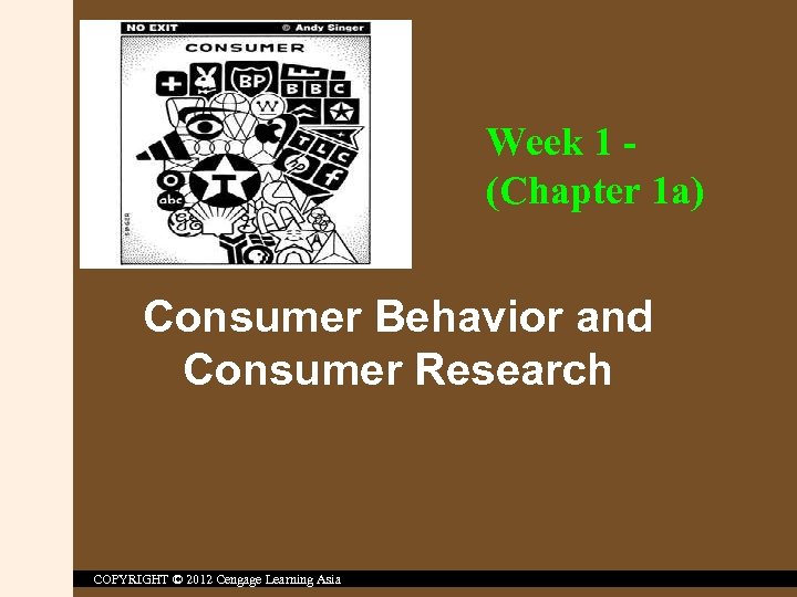 Week 1 (Chapter 1 a) Consumer Behavior and Consumer Research COPYRIGHT © 2012 Cengage