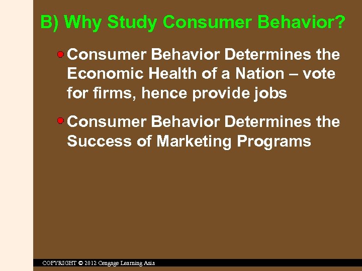 B) Why Study Consumer Behavior? Consumer Behavior Determines the Economic Health of a Nation