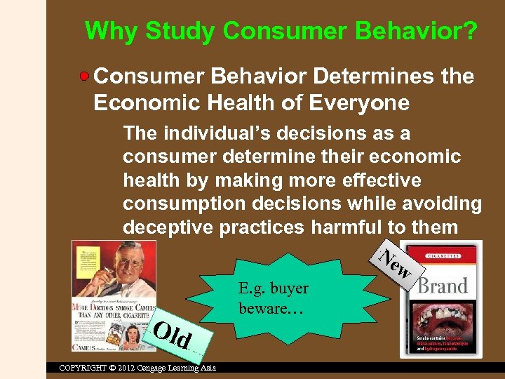 Why Study Consumer Behavior? Consumer Behavior Determines the Economic Health of Everyone The individual’s