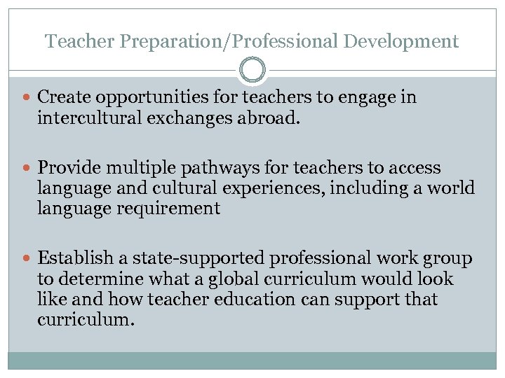 Teacher Preparation/Professional Development Create opportunities for teachers to engage in intercultural exchanges abroad. Provide