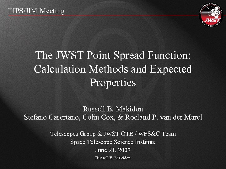 TIPS/JIM Meeting The JWST Point Spread Function: Calculation Methods and Expected Properties Russell B.