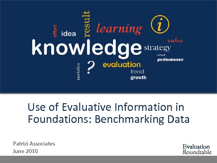 Use of Evaluative Information in Foundations: Benchmarking Data Patrizi Associates June 2010 