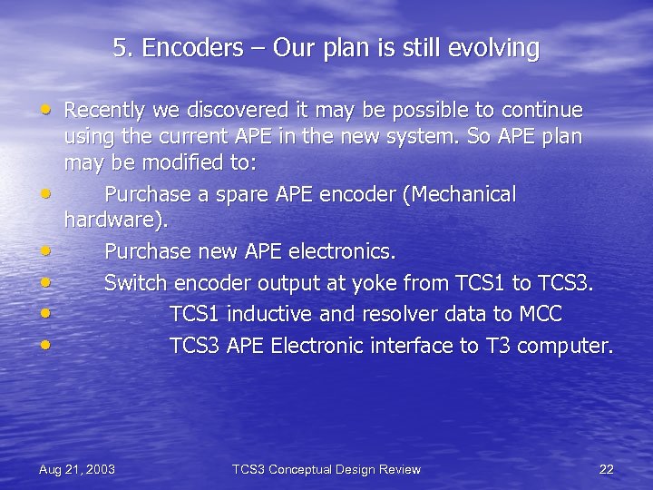5. Encoders – Our plan is still evolving • Recently we discovered it may