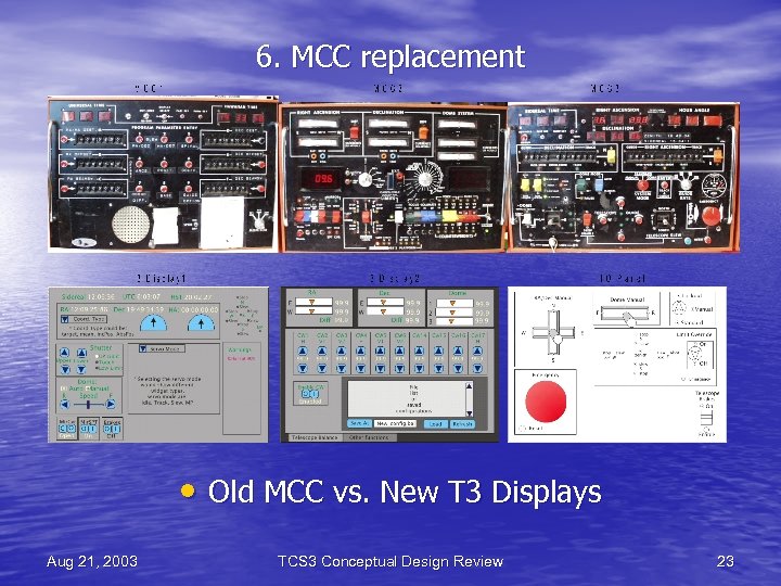 6. MCC replacement • Old MCC vs. New T 3 Displays Aug 21, 2003