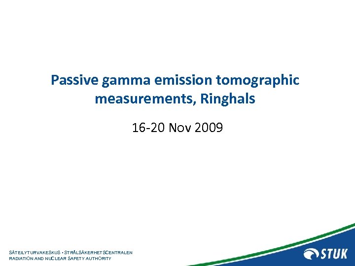 Passive gamma emission tomographic measurements, Ringhals 16 -20 Nov 2009 SÄTEILYTURVAKESKUS • STRÅLSÄKERHETSCENTRALEN RADIATION
