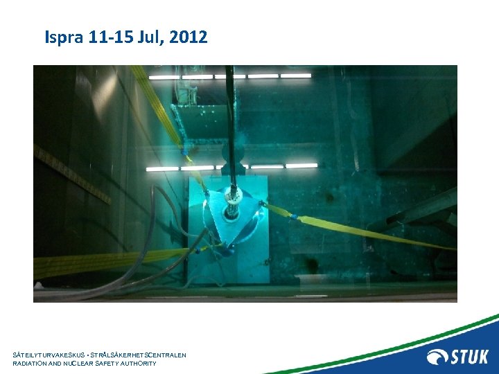 Ispra 11 -15 Jul, 2012 SÄTEILYTURVAKESKUS • STRÅLSÄKERHETSCENTRALEN RADIATION AND NUCLEAR SAFETY AUTHORITY 