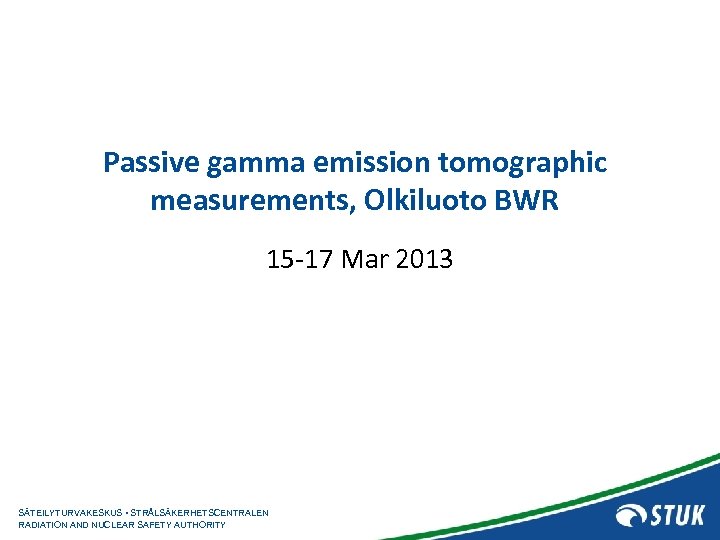Passive gamma emission tomographic measurements, Olkiluoto BWR 15 -17 Mar 2013 SÄTEILYTURVAKESKUS • STRÅLSÄKERHETSCENTRALEN