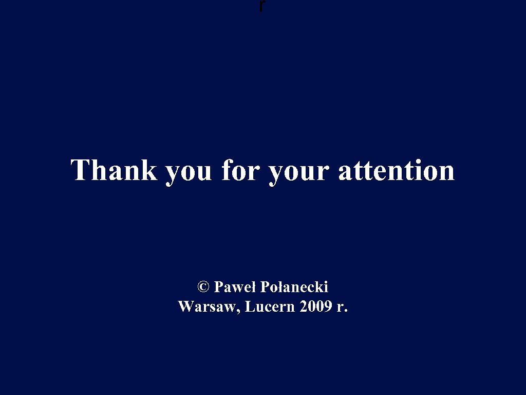 r Thank you for your attention © Paweł Połanecki Warsaw, Lucern 2009 r. 