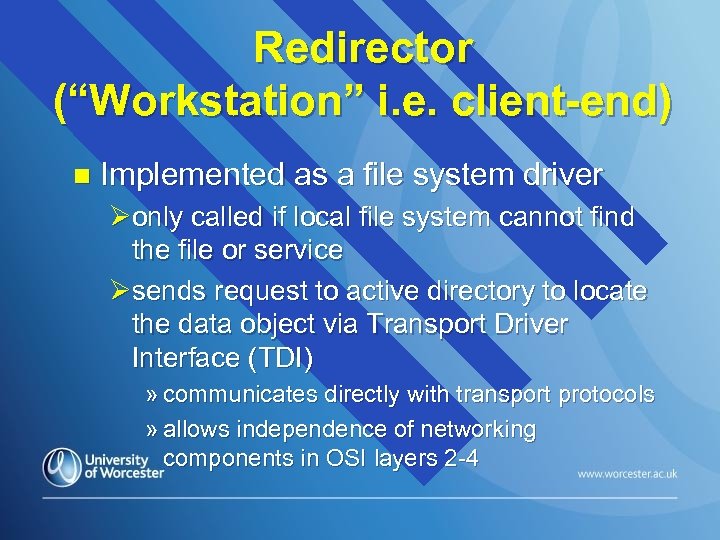 Redirector (“Workstation” i. e. client-end) n Implemented as a file system driver Øonly called