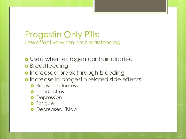 Progestin Only Pills: Less effective when not breastfeeding Used when estrogen contraindicated Breastfeeding Increased