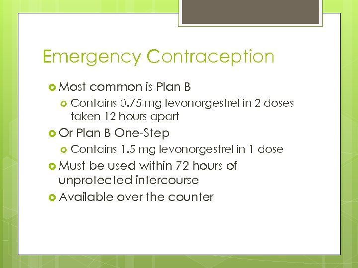 Emergency Contraception Most Contains 0. 75 mg levonorgestrel in 2 doses taken 12 hours