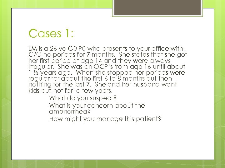 Cases 1: LM is a 26 yo G 0 P 0 who presents to