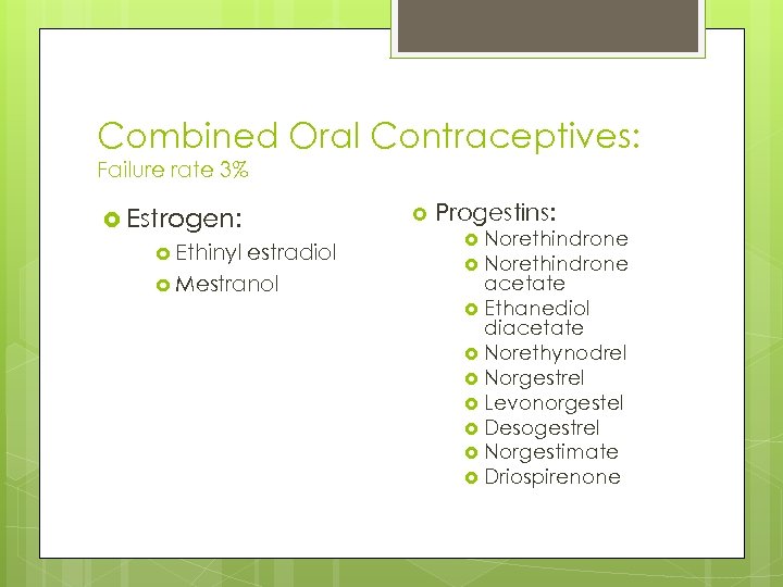 Combined Oral Contraceptives: Failure rate 3% Estrogen: Ethinyl estradiol Mestranol Progestins: Norethindrone acetate Ethanediol