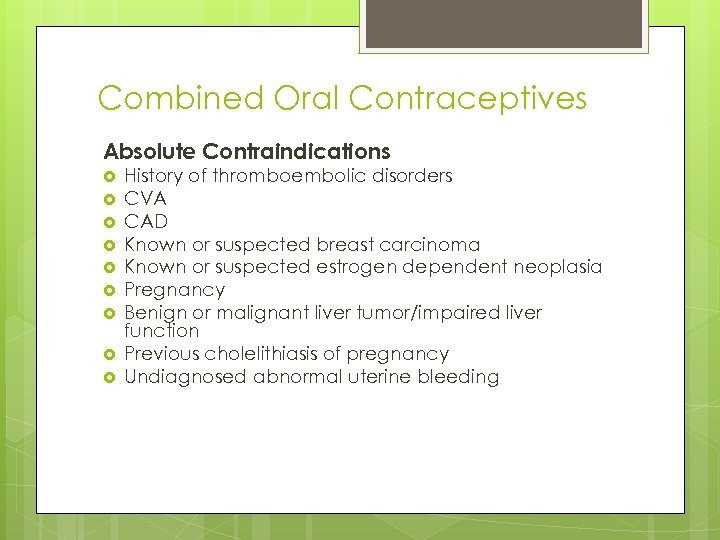 Combined Oral Contraceptives Absolute Contraindications History of thromboembolic disorders CVA CAD Known or suspected