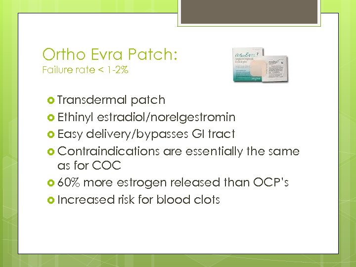 Ortho Evra Patch: Failure rate < 1 -2% Transdermal patch Ethinyl estradiol/norelgestromin Easy delivery/bypasses