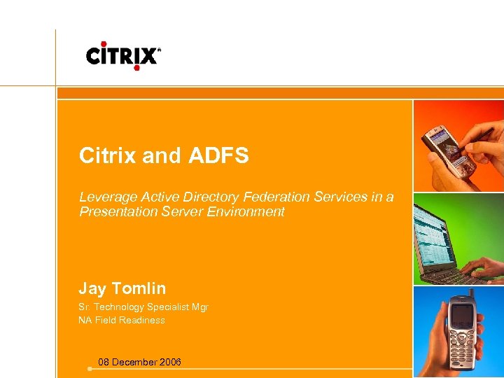 Citrix and ADFS Leverage Active Directory Federation Services in a Presentation Server Environment Jay