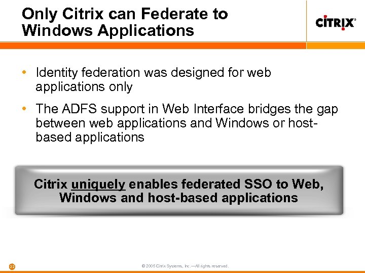 Only Citrix can Federate to Windows Applications • Identity federation was designed for web