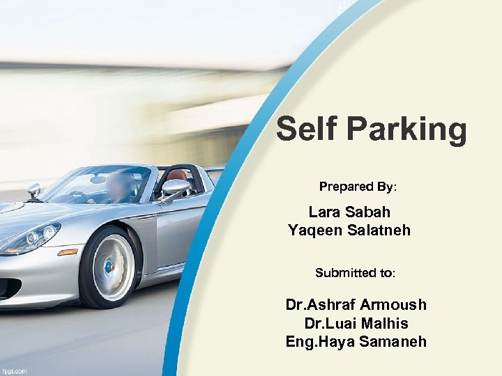 Self Parking Prepared By: Lara Sabah Yaqeen Salatneh Submitted to: Dr. Ashraf Armoush Dr.