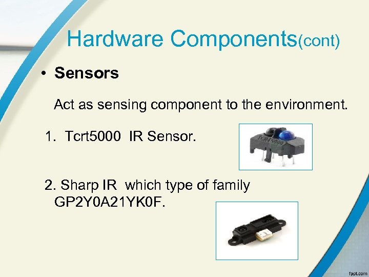 Hardware Components(cont) • Sensors Act as sensing component to the environment. 1. Tcrt 5000