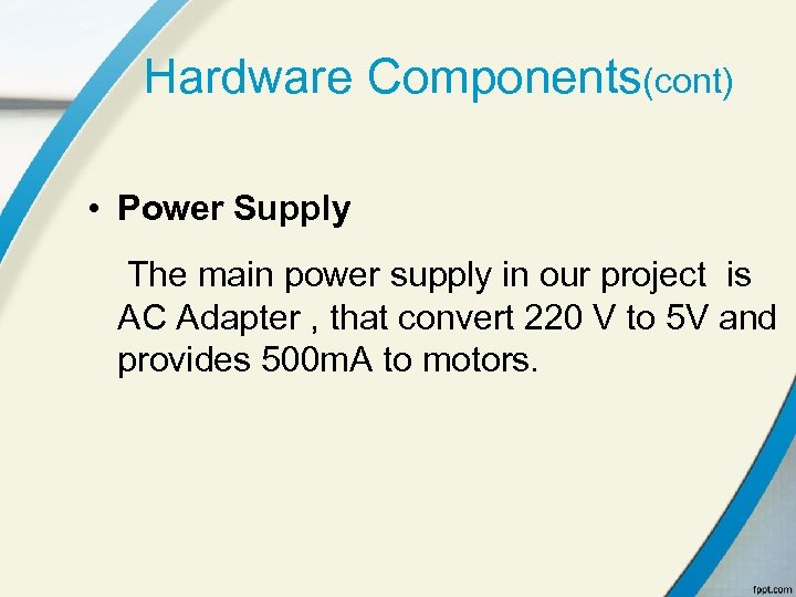 Hardware Components(cont) • Power Supply The main power supply in our project is AC