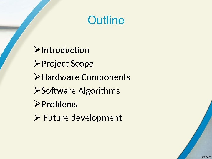 Outline Ø Introduction Ø Project Scope Ø Hardware Components Ø Software Algorithms Ø Problems