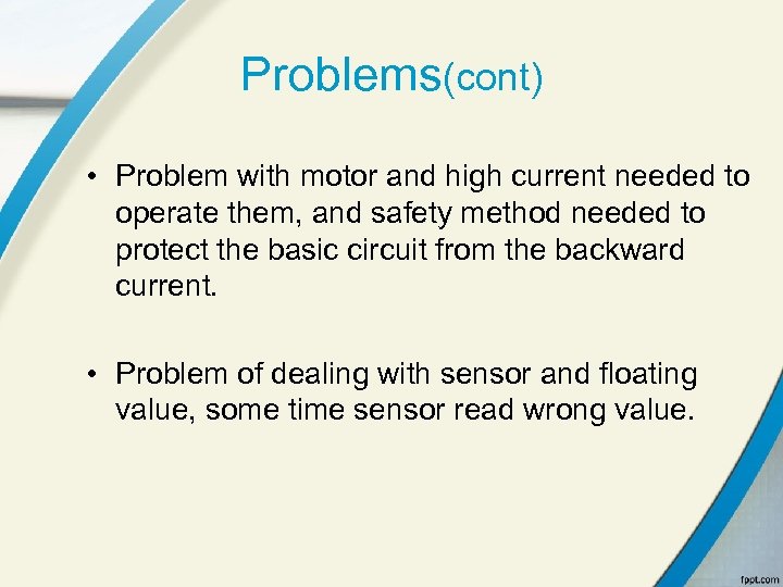 Problems(cont) • Problem with motor and high current needed to operate them, and safety