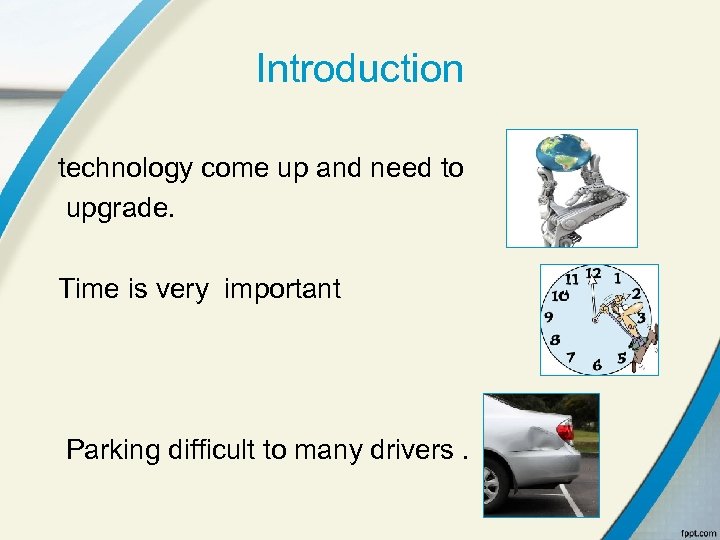 Introduction technology come up and need to upgrade. Time is very important Parking difficult