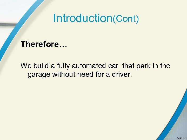 Introduction(Cont) Therefore… We build a fully automated car that park in the garage without