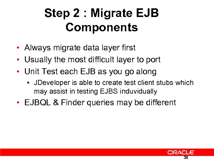 Step 2 : Migrate EJB Components • Always migrate data layer first • Usually