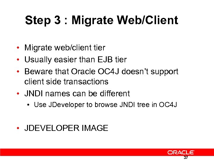 Step 3 : Migrate Web/Client • Migrate web/client tier • Usually easier than EJB