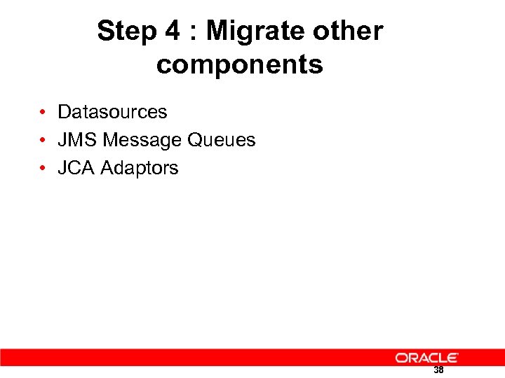 Step 4 : Migrate other components • Datasources • JMS Message Queues • JCA